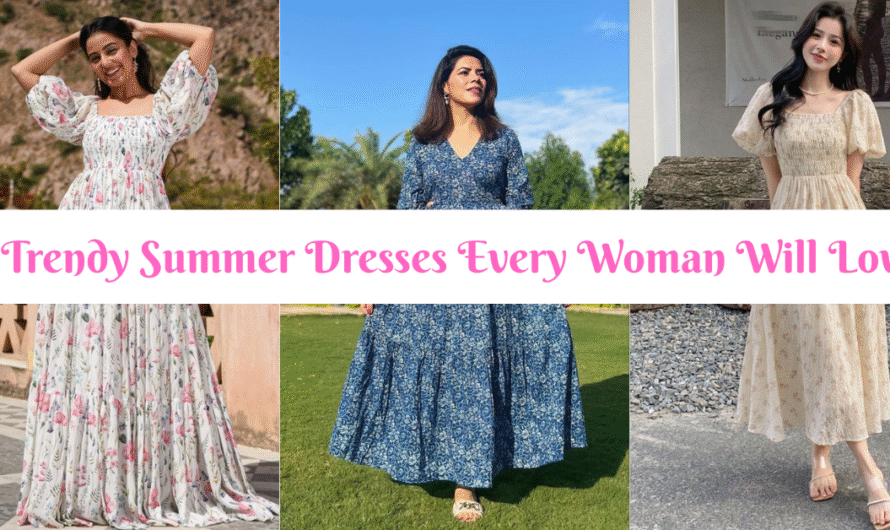 5 Trendy Summer Dresses Every Woman Will Love