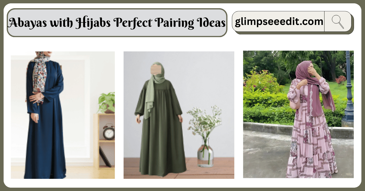 Abayas with Hijabs Perfect Pairing Ideas