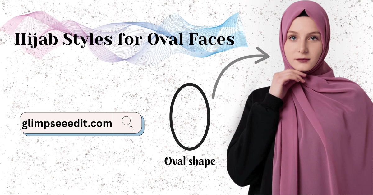 Best Hijab Styles for Oval Faces