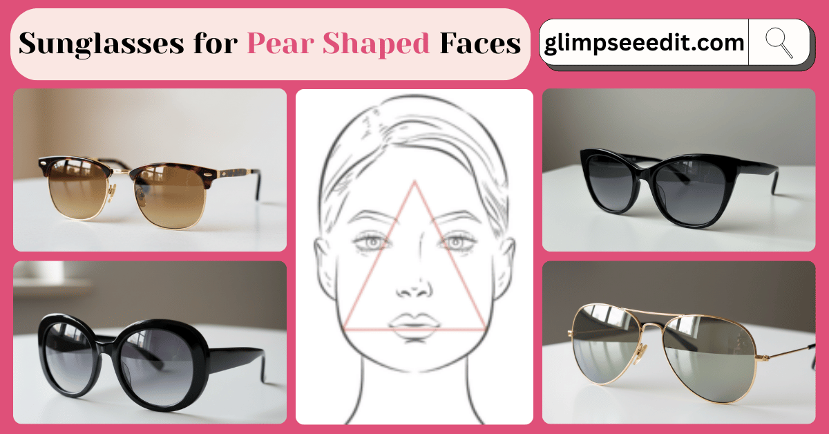 Top Sunglasses for Pear Shaped Faces to Balance Your Look