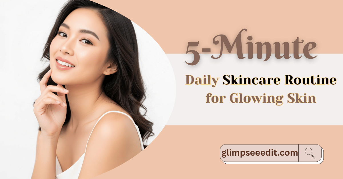 5-Minute Daily Skincare Routine for Glowing Skin