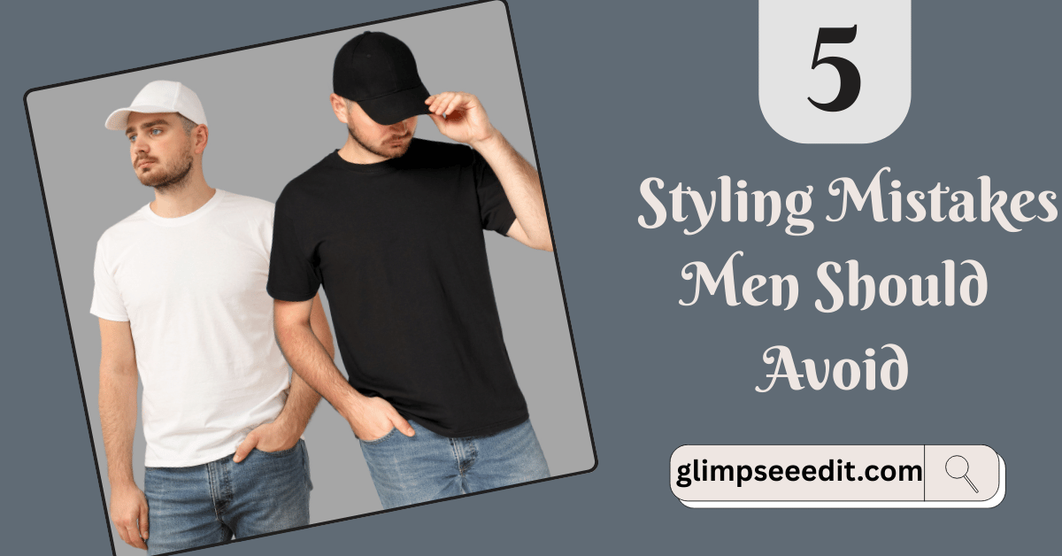 Top 5 Styling Mistakes Men Should Avoid